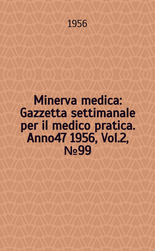 Minerva medica : Gazzetta settimanale per il medico pratica. Anno47 1956, Vol.2, №99