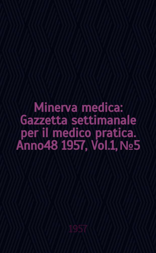 Minerva medica : Gazzetta settimanale per il medico pratica. Anno48 1957, Vol.1, №5