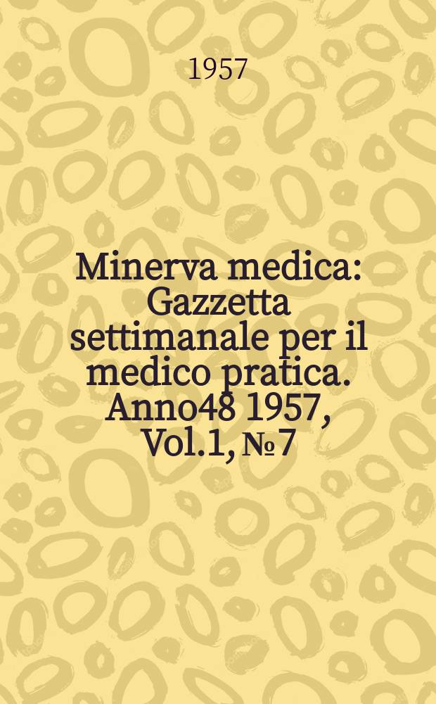 Minerva medica : Gazzetta settimanale per il medico pratica. Anno48 1957, Vol.1, №7