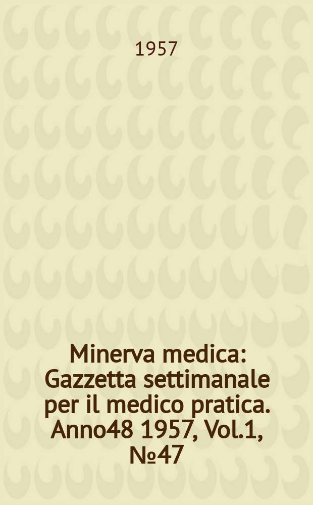 Minerva medica : Gazzetta settimanale per il medico pratica. Anno48 1957, Vol.1, №47
