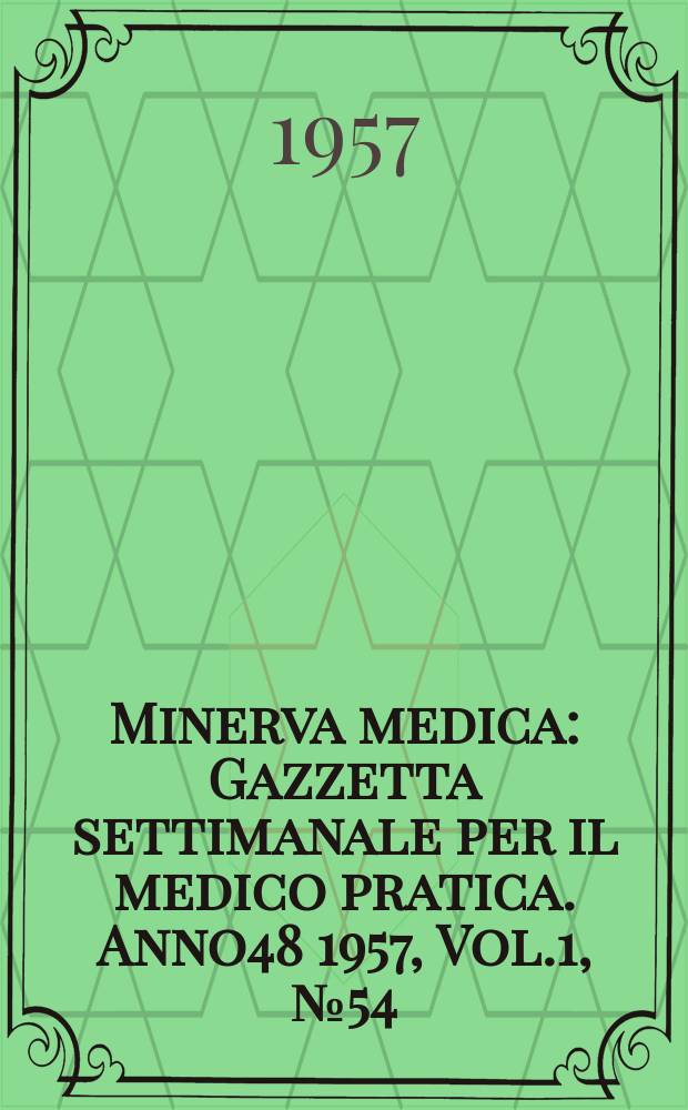 Minerva medica : Gazzetta settimanale per il medico pratica. Anno48 1957, Vol.1, №54