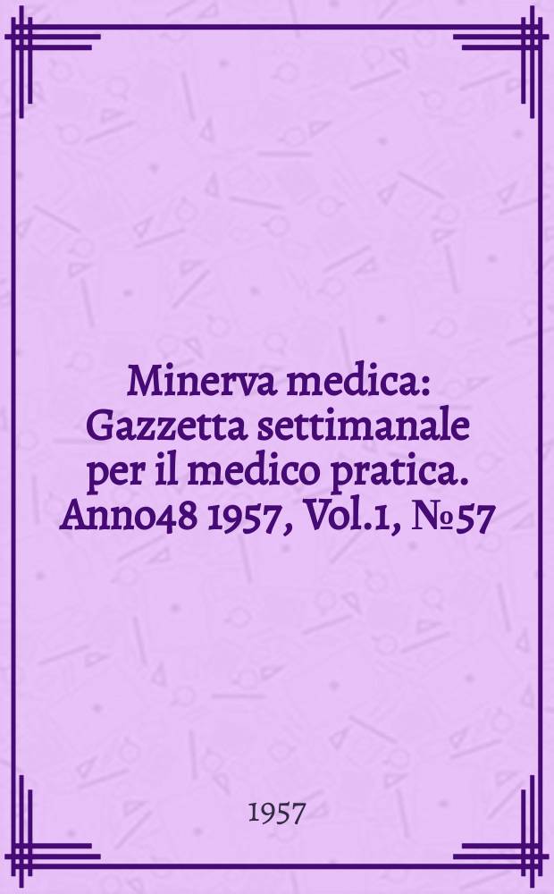 Minerva medica : Gazzetta settimanale per il medico pratica. Anno48 1957, Vol.1, №57