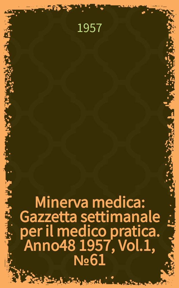 Minerva medica : Gazzetta settimanale per il medico pratica. Anno48 1957, Vol.1, №61