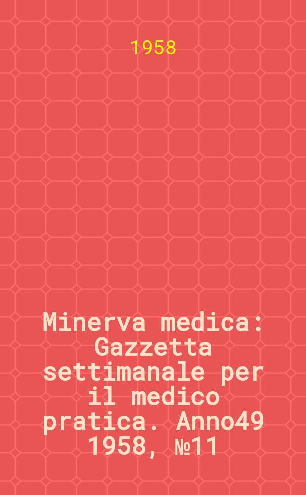 Minerva medica : Gazzetta settimanale per il medico pratica. Anno49 1958, №11