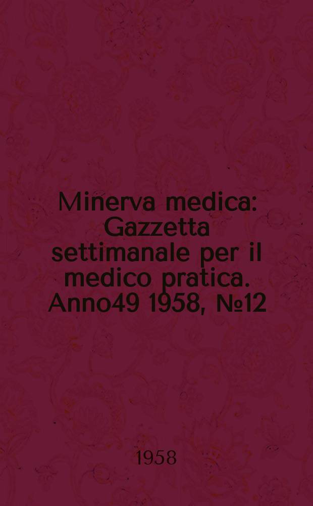 Minerva medica : Gazzetta settimanale per il medico pratica. Anno49 1958, №12