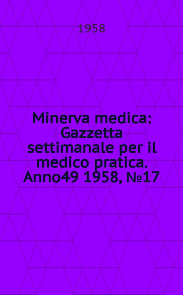 Minerva medica : Gazzetta settimanale per il medico pratica. Anno49 1958, №17