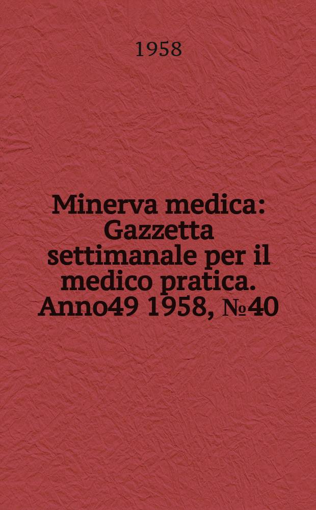 Minerva medica : Gazzetta settimanale per il medico pratica. Anno49 1958, №40