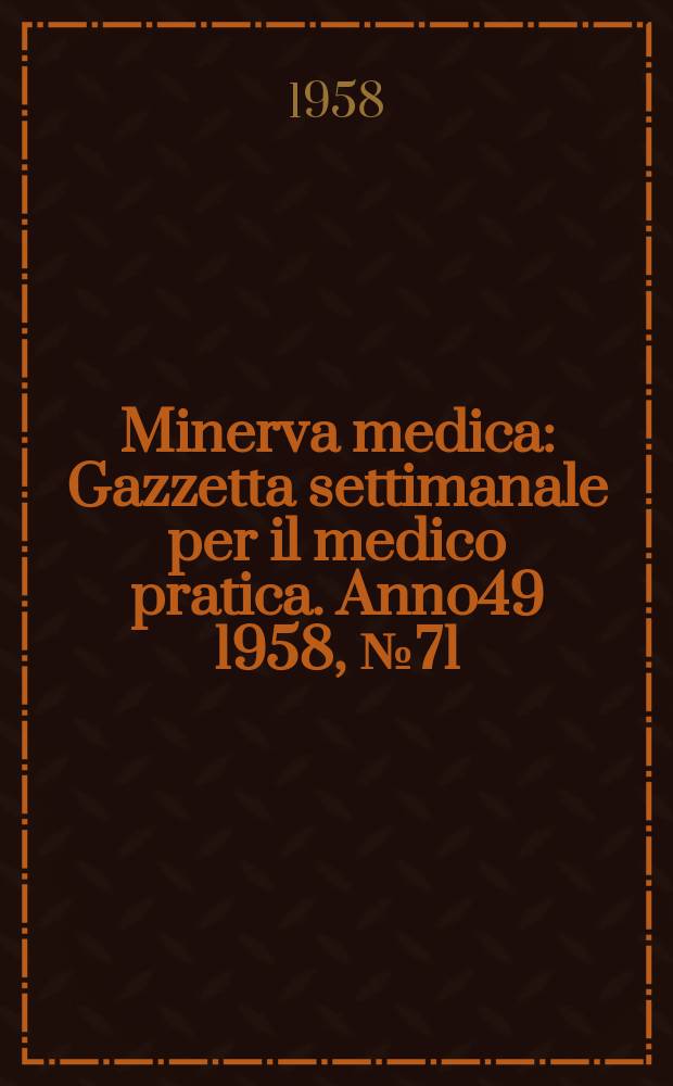 Minerva medica : Gazzetta settimanale per il medico pratica. Anno49 1958, №71