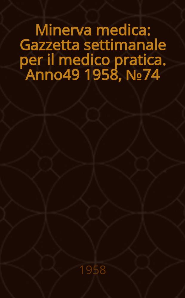 Minerva medica : Gazzetta settimanale per il medico pratica. Anno49 1958, №74