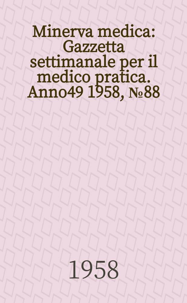 Minerva medica : Gazzetta settimanale per il medico pratica. Anno49 1958, №88
