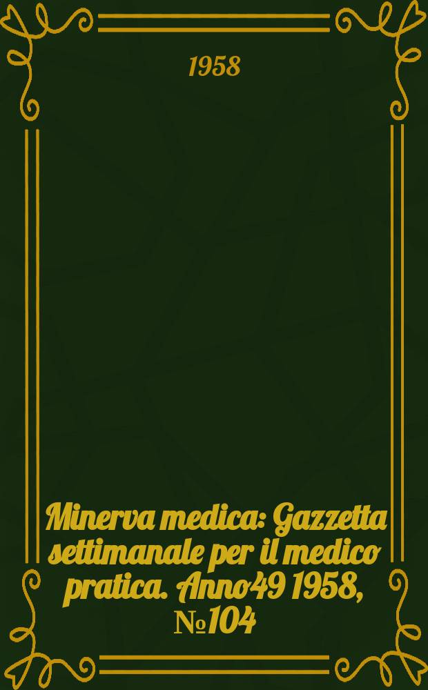 Minerva medica : Gazzetta settimanale per il medico pratica. Anno49 1958, №104