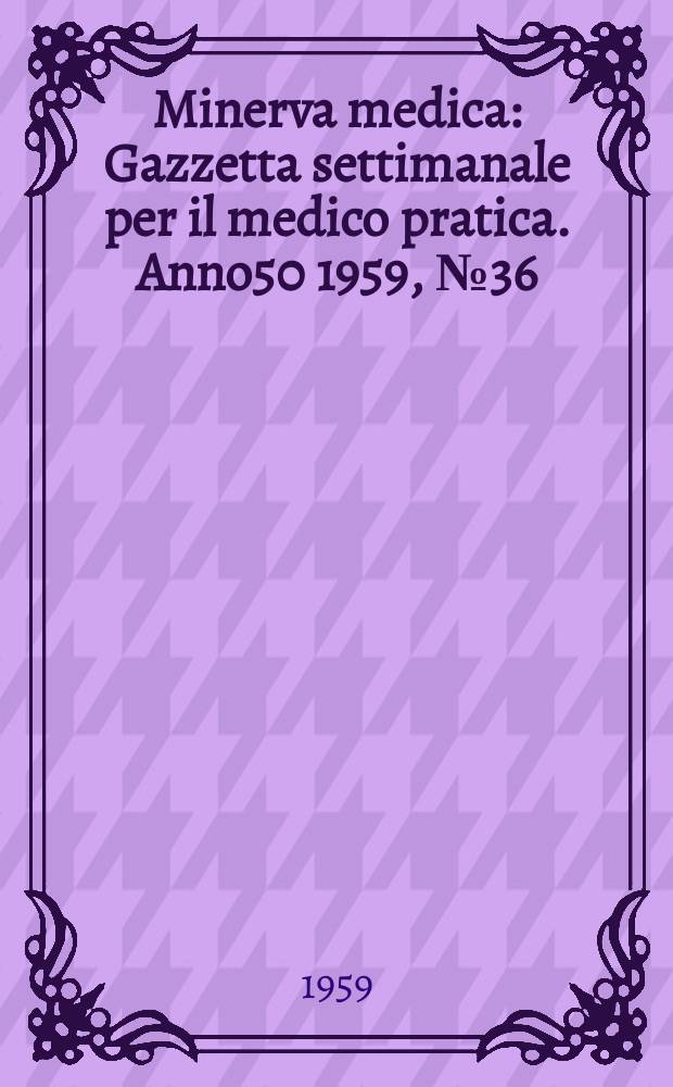 Minerva medica : Gazzetta settimanale per il medico pratica. Anno50 1959, №36