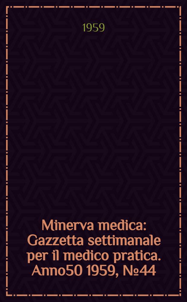 Minerva medica : Gazzetta settimanale per il medico pratica. Anno50 1959, №44