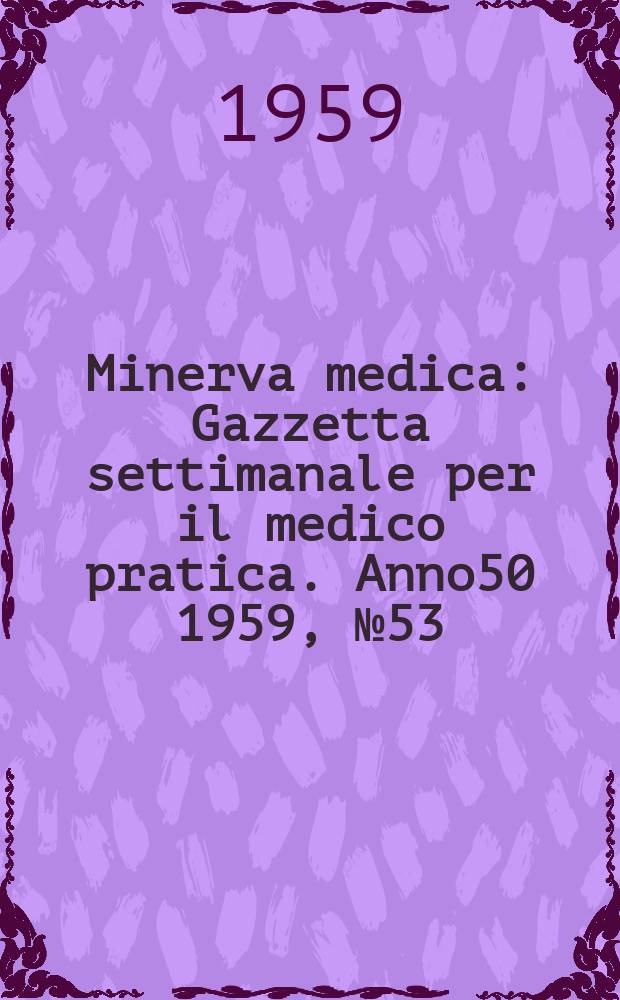 Minerva medica : Gazzetta settimanale per il medico pratica. Anno50 1959, №53