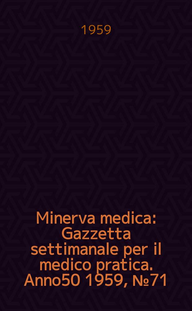 Minerva medica : Gazzetta settimanale per il medico pratica. Anno50 1959, №71
