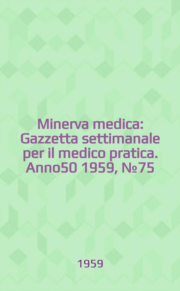 Minerva medica : Gazzetta settimanale per il medico pratica. Anno50 1959, №75