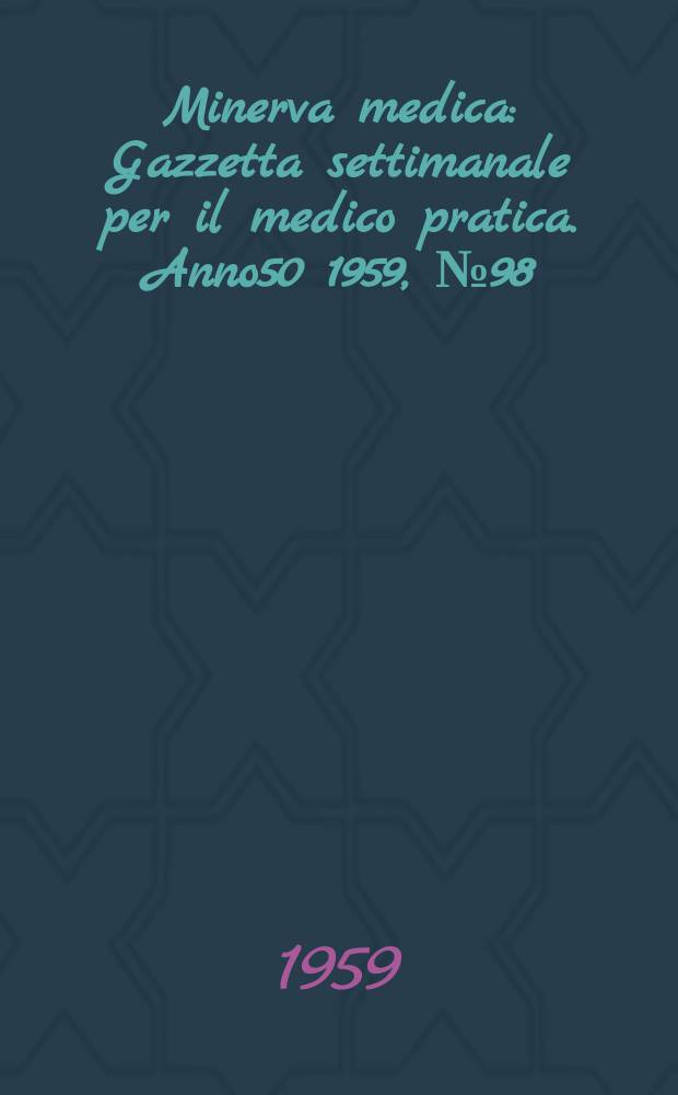 Minerva medica : Gazzetta settimanale per il medico pratica. Anno50 1959, №98