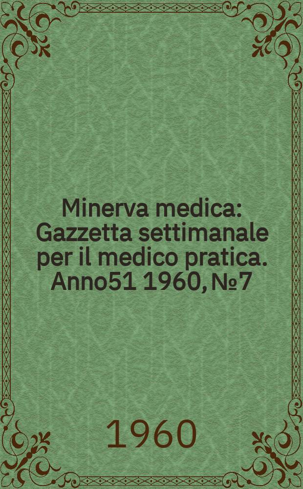 Minerva medica : Gazzetta settimanale per il medico pratica. Anno51 1960, №7