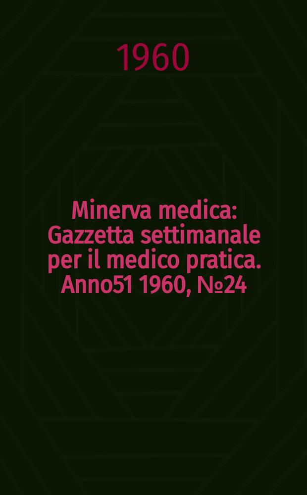 Minerva medica : Gazzetta settimanale per il medico pratica. Anno51 1960, №24
