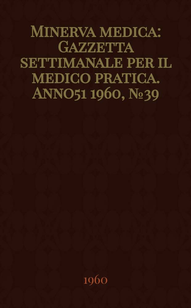 Minerva medica : Gazzetta settimanale per il medico pratica. Anno51 1960, №39