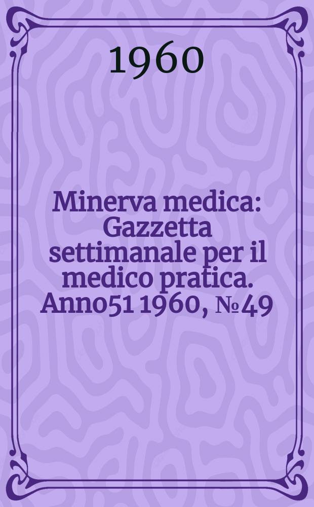 Minerva medica : Gazzetta settimanale per il medico pratica. Anno51 1960, №49