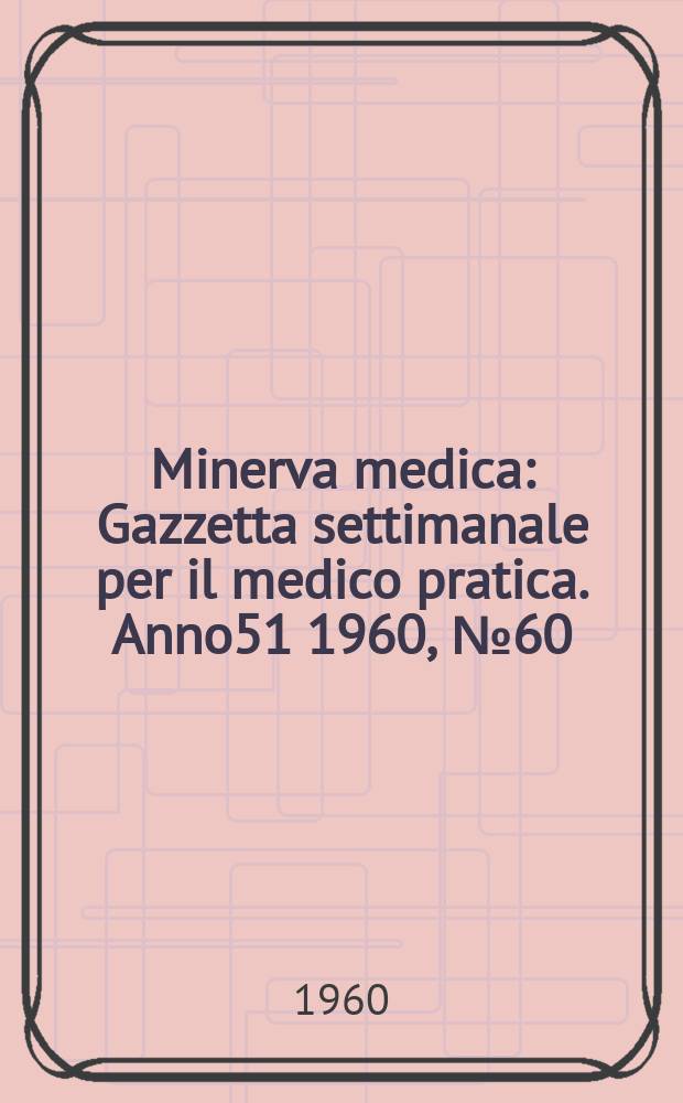 Minerva medica : Gazzetta settimanale per il medico pratica. Anno51 1960, №60