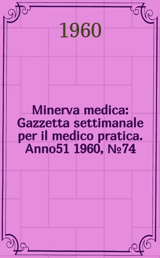Minerva medica : Gazzetta settimanale per il medico pratica. Anno51 1960, №74