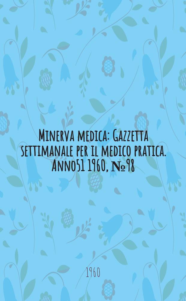 Minerva medica : Gazzetta settimanale per il medico pratica. Anno51 1960, №98