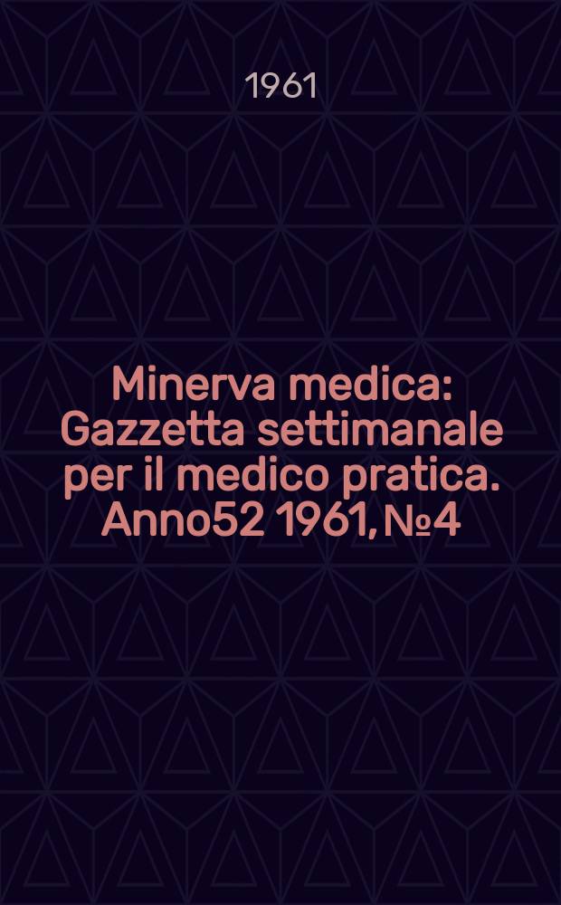 Minerva medica : Gazzetta settimanale per il medico pratica. Anno52 1961, №4