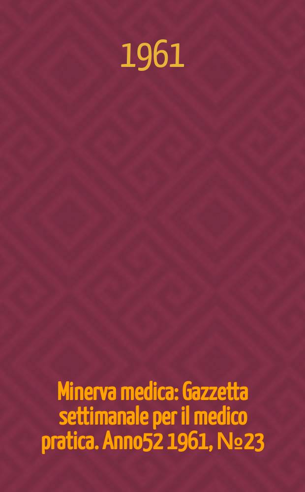 Minerva medica : Gazzetta settimanale per il medico pratica. Anno52 1961, №23