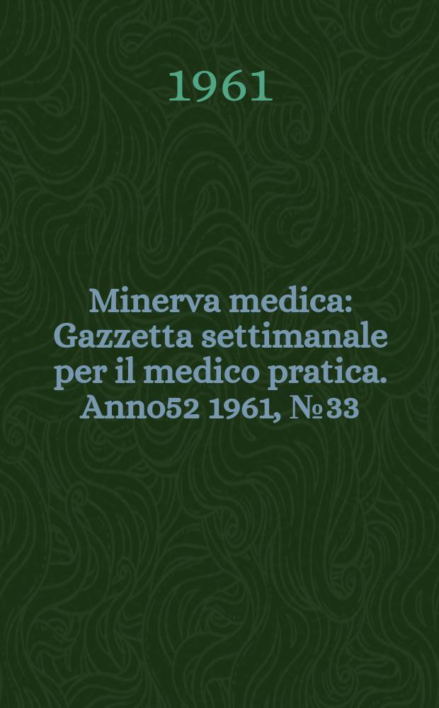 Minerva medica : Gazzetta settimanale per il medico pratica. Anno52 1961, №33