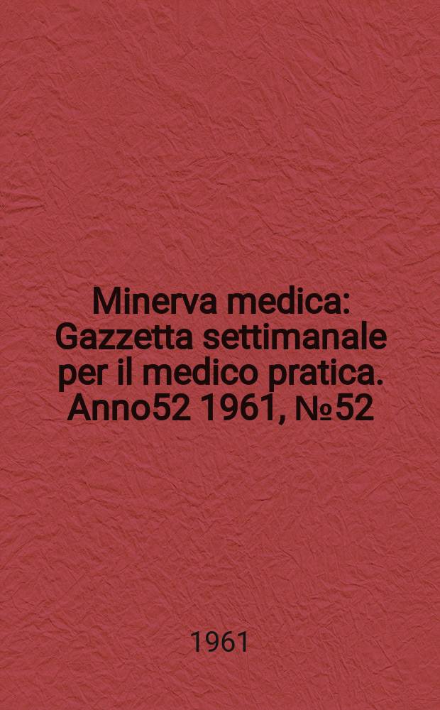 Minerva medica : Gazzetta settimanale per il medico pratica. Anno52 1961, №52