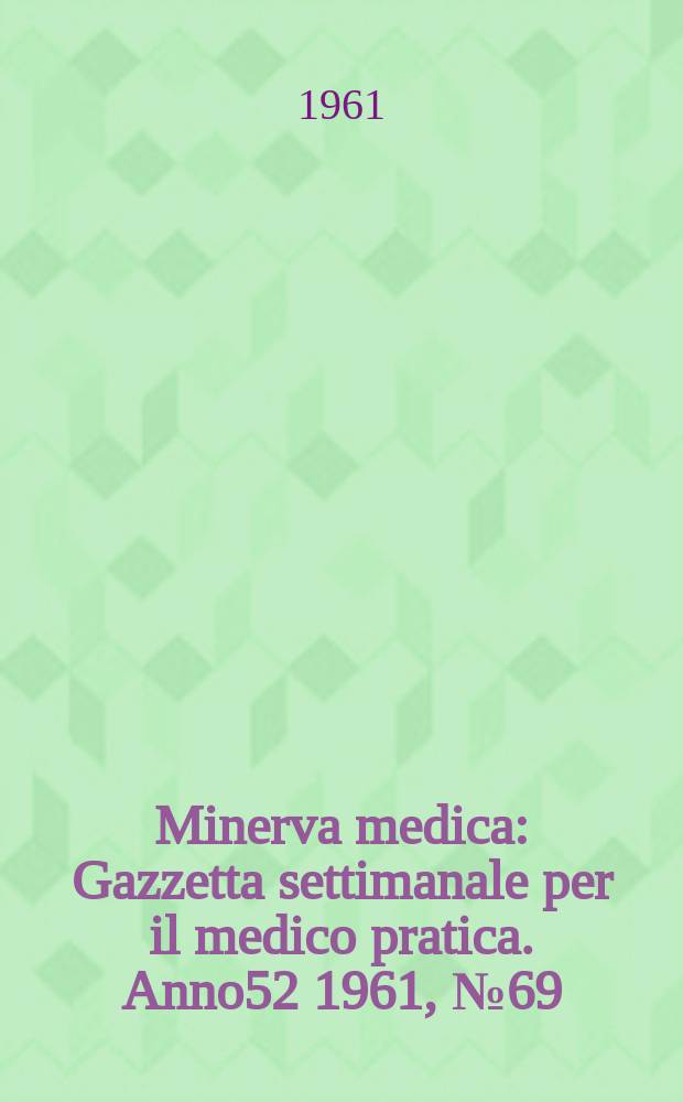 Minerva medica : Gazzetta settimanale per il medico pratica. Anno52 1961, №69
