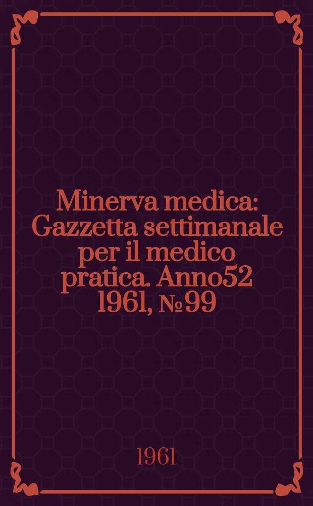 Minerva medica : Gazzetta settimanale per il medico pratica. Anno52 1961, №99