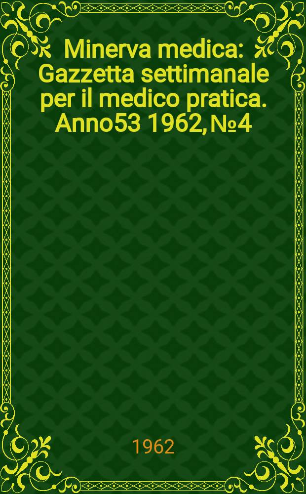 Minerva medica : Gazzetta settimanale per il medico pratica. Anno53 1962, №4