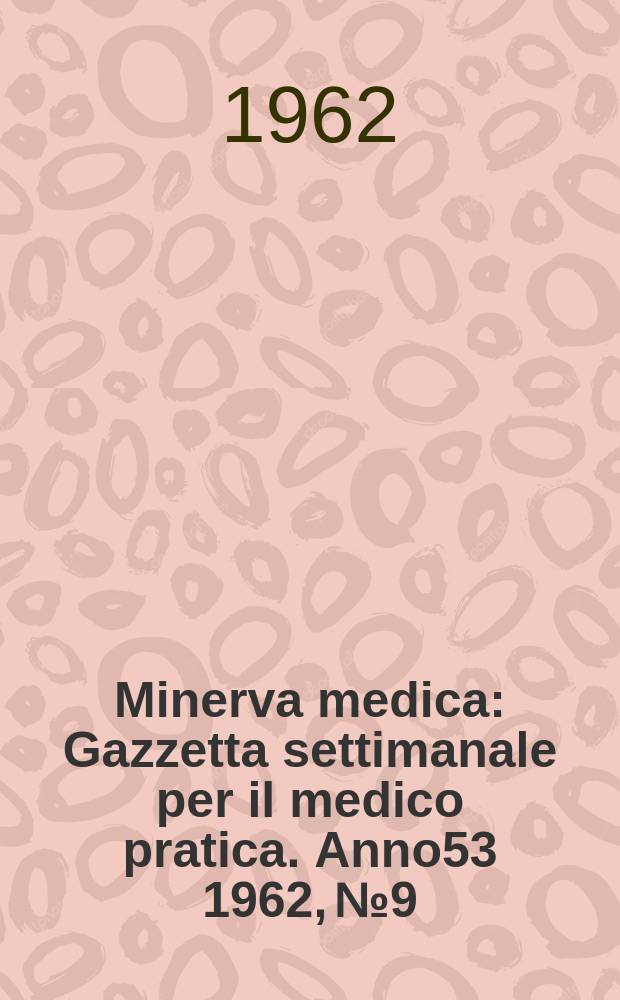 Minerva medica : Gazzetta settimanale per il medico pratica. Anno53 1962, №9