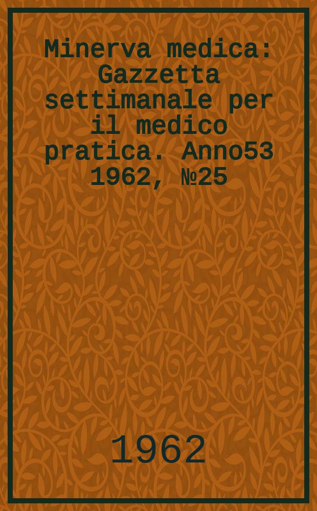 Minerva medica : Gazzetta settimanale per il medico pratica. Anno53 1962, №25