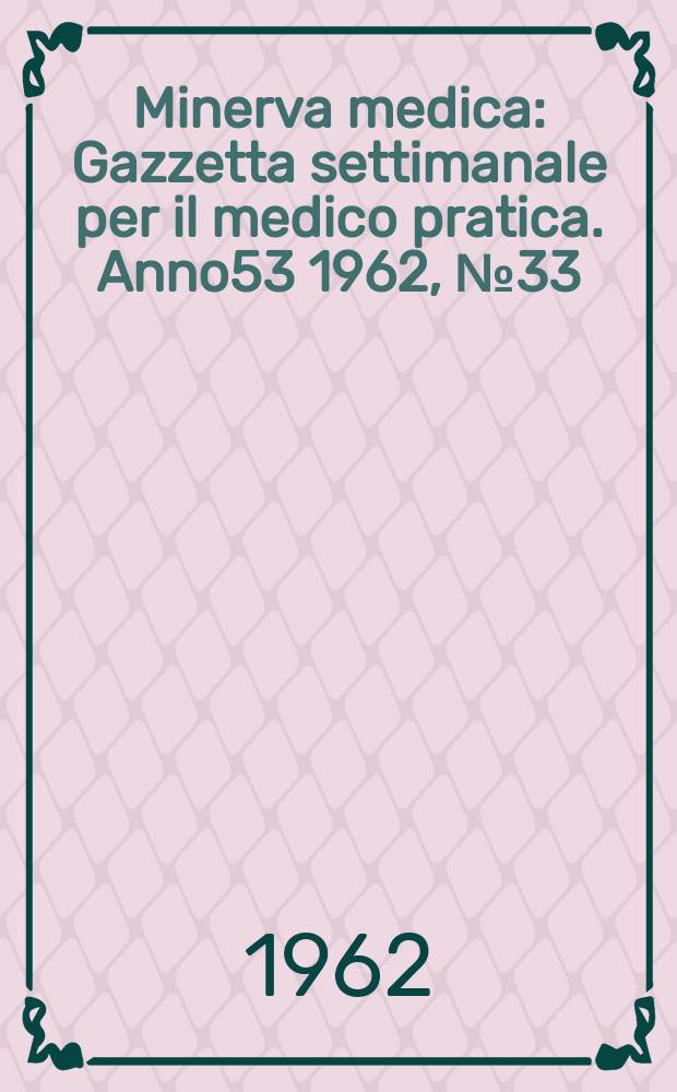 Minerva medica : Gazzetta settimanale per il medico pratica. Anno53 1962, №33