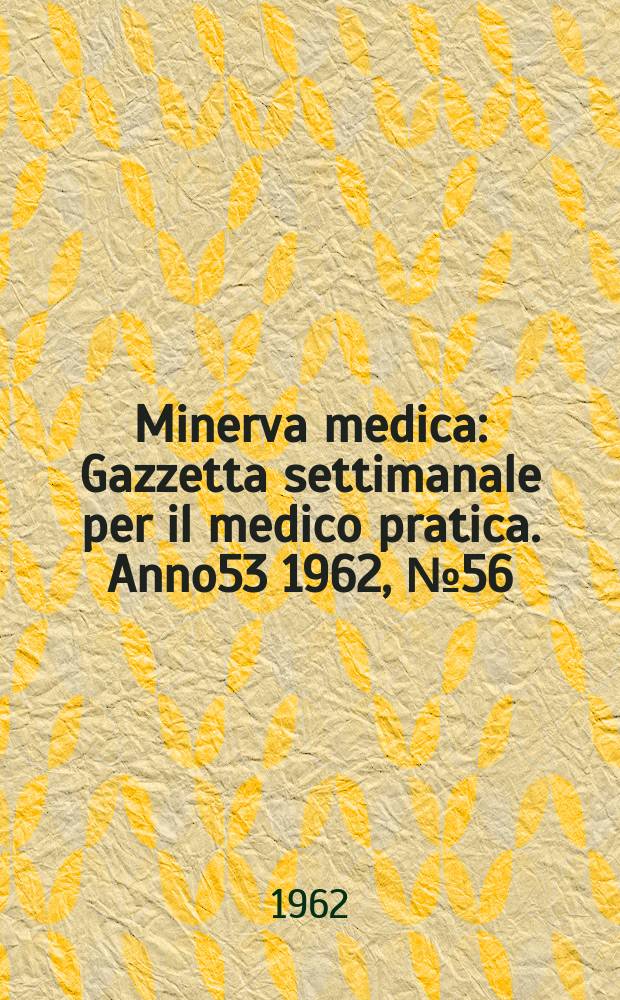 Minerva medica : Gazzetta settimanale per il medico pratica. Anno53 1962, №56