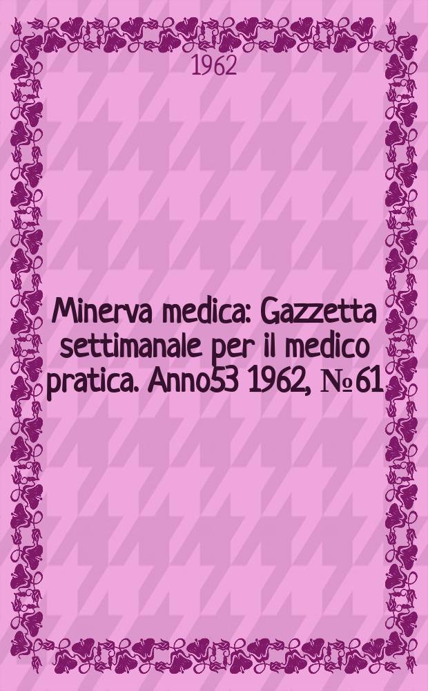Minerva medica : Gazzetta settimanale per il medico pratica. Anno53 1962, №61