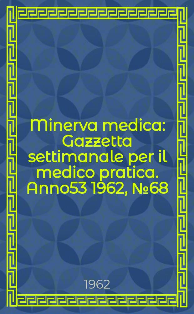 Minerva medica : Gazzetta settimanale per il medico pratica. Anno53 1962, №68