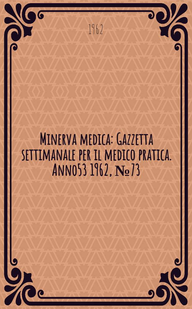 Minerva medica : Gazzetta settimanale per il medico pratica. Anno53 1962, №73