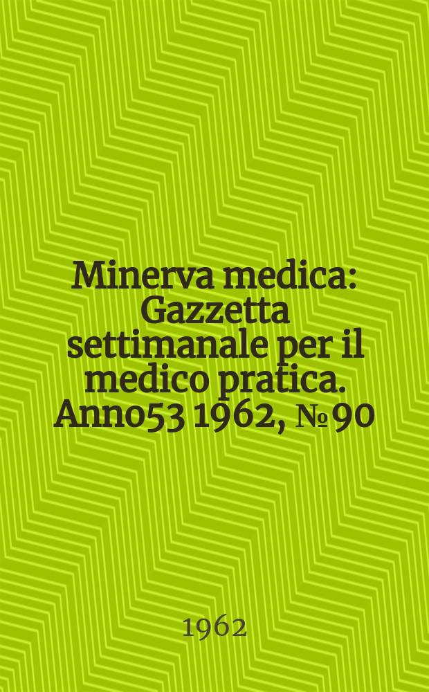 Minerva medica : Gazzetta settimanale per il medico pratica. Anno53 1962, №90