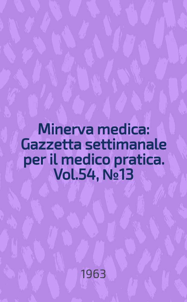 Minerva medica : Gazzetta settimanale per il medico pratica. Vol.54, №13