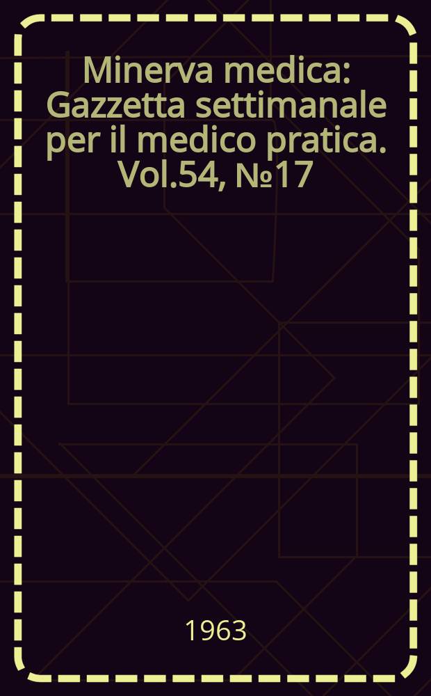 Minerva medica : Gazzetta settimanale per il medico pratica. Vol.54, №17