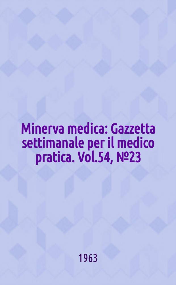 Minerva medica : Gazzetta settimanale per il medico pratica. Vol.54, №23