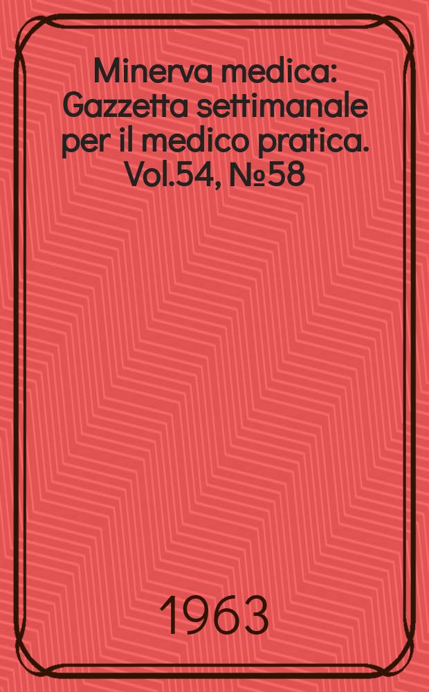 Minerva medica : Gazzetta settimanale per il medico pratica. Vol.54, №58