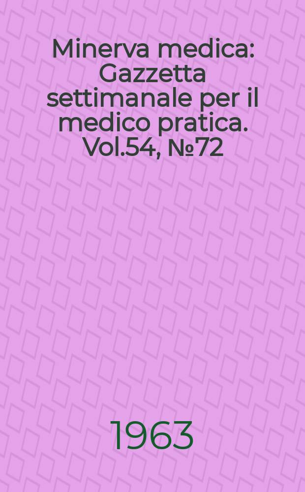Minerva medica : Gazzetta settimanale per il medico pratica. Vol.54, №72