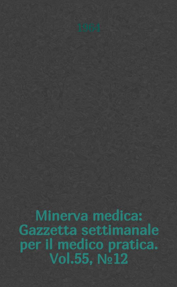 Minerva medica : Gazzetta settimanale per il medico pratica. Vol.55, №12