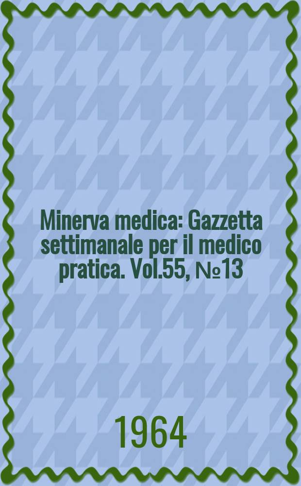Minerva medica : Gazzetta settimanale per il medico pratica. Vol.55, №13